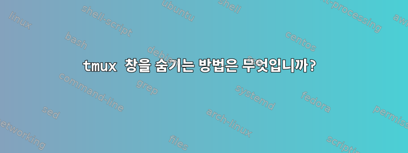 tmux 창을 숨기는 방법은 무엇입니까?