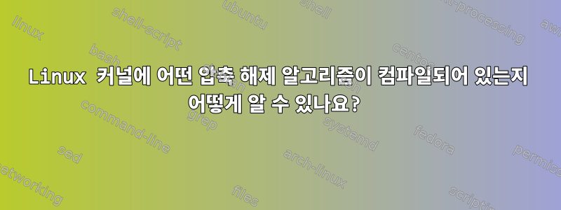 Linux 커널에 어떤 압축 해제 알고리즘이 컴파일되어 있는지 어떻게 알 수 있나요?