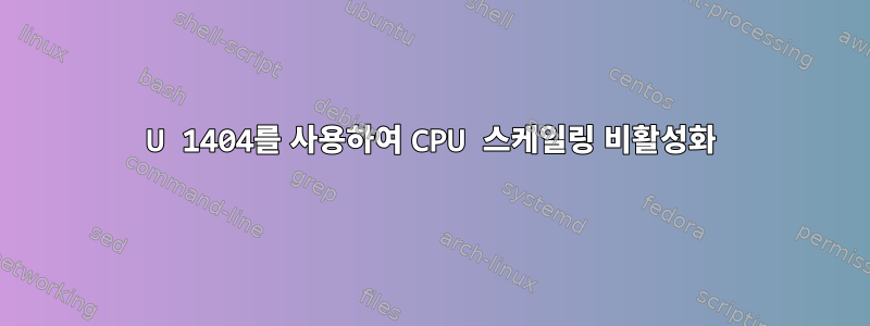 U 1404를 사용하여 CPU 스케일링 비활성화