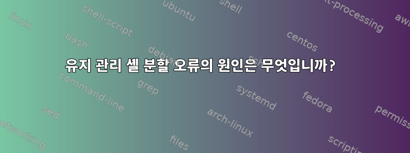 유지 관리 셸 분할 오류의 원인은 무엇입니까?