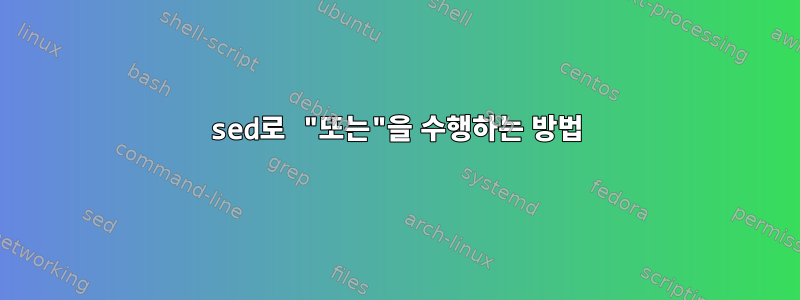 sed로 "또는"을 수행하는 방법