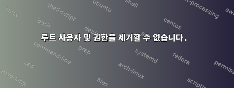 루트 사용자 및 권한을 제거할 수 없습니다.