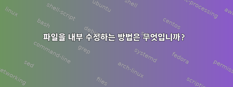 파일을 내부 수정하는 방법은 무엇입니까?