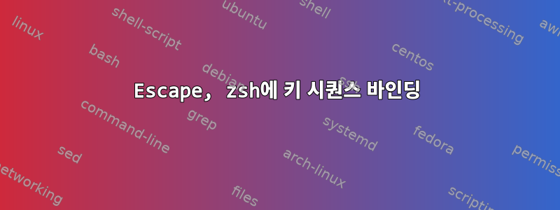 Escape, zsh에 키 시퀀스 바인딩