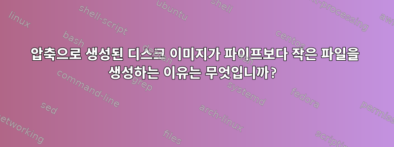 압축으로 생성된 디스크 이미지가 파이프보다 작은 파일을 생성하는 이유는 무엇입니까?