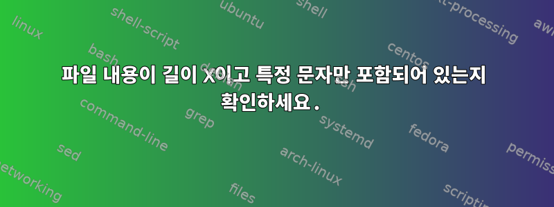 파일 내용이 길이 X이고 특정 문자만 포함되어 있는지 확인하세요.