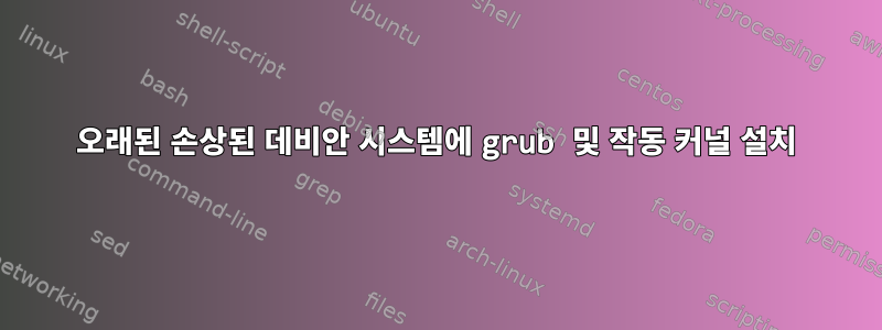 오래된 손상된 데비안 시스템에 grub 및 작동 커널 설치