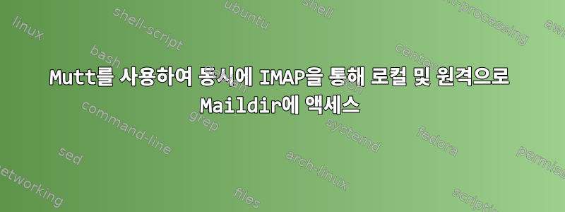 Mutt를 사용하여 동시에 IMAP을 통해 로컬 및 원격으로 Maildir에 액세스