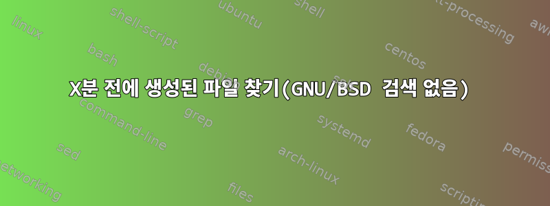 X분 전에 생성된 파일 찾기(GNU/BSD 검색 없음)