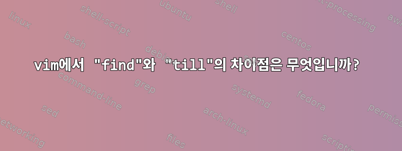 vim에서 "find"와 "till"의 차이점은 무엇입니까?