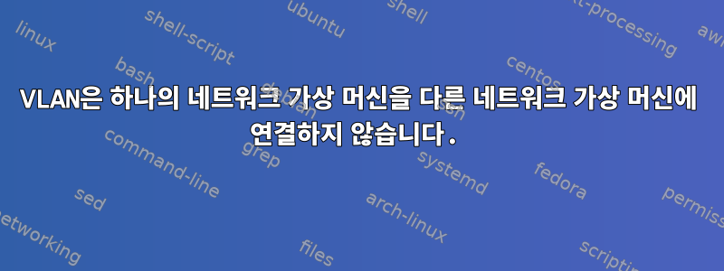 VLAN은 하나의 네트워크 가상 머신을 다른 네트워크 가상 머신에 연결하지 않습니다.