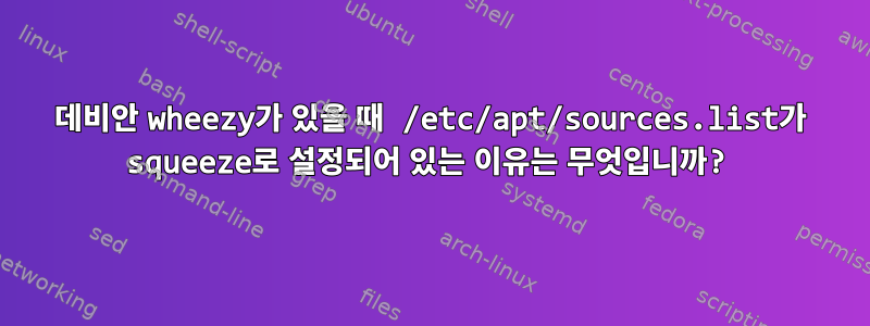 데비안 wheezy가 있을 때 /etc/apt/sources.list가 squeeze로 설정되어 있는 이유는 무엇입니까?