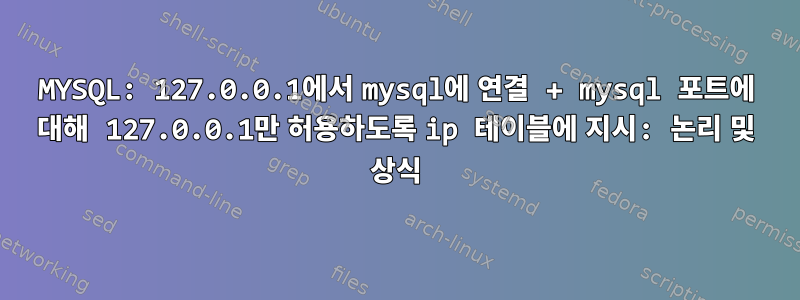 MYSQL: 127.0.0.1에서 mysql에 연결 + mysql 포트에 대해 127.0.0.1만 허용하도록 ip 테이블에 지시: 논리 및 상식