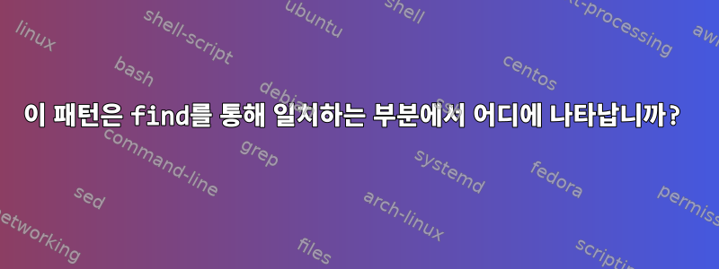 이 패턴은 find를 통해 일치하는 부분에서 어디에 나타납니까?