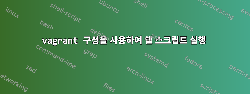 vagrant 구성을 사용하여 쉘 스크립트 실행