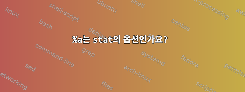 %a는 stat의 옵션인가요?