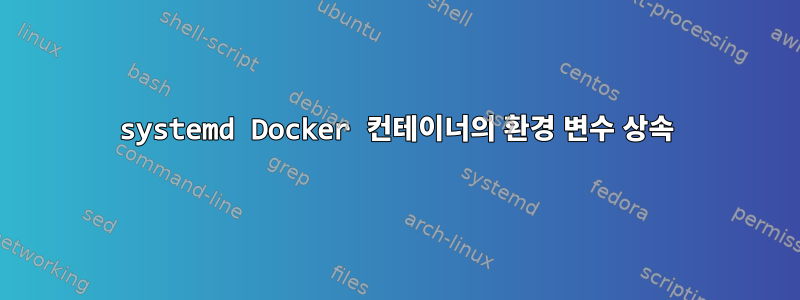 systemd Docker 컨테이너의 환경 변수 상속