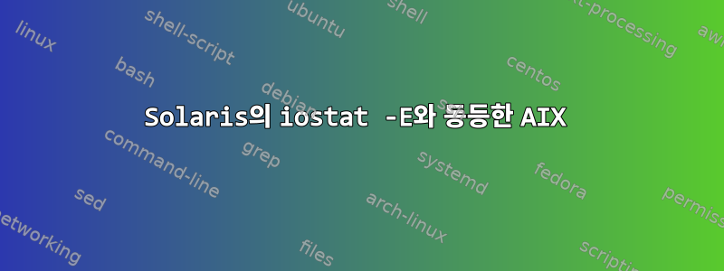 Solaris의 iostat -E와 동등한 AIX