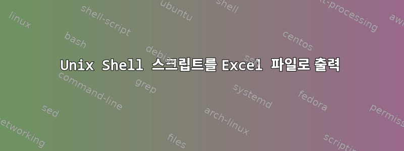 Unix Shell 스크립트를 Excel 파일로 출력