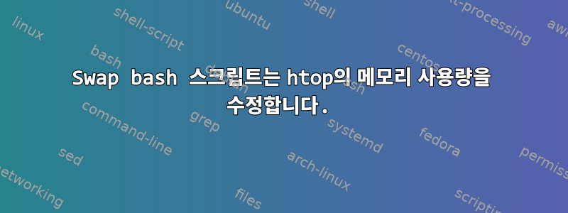 Swap bash 스크립트는 htop의 메모리 사용량을 수정합니다.