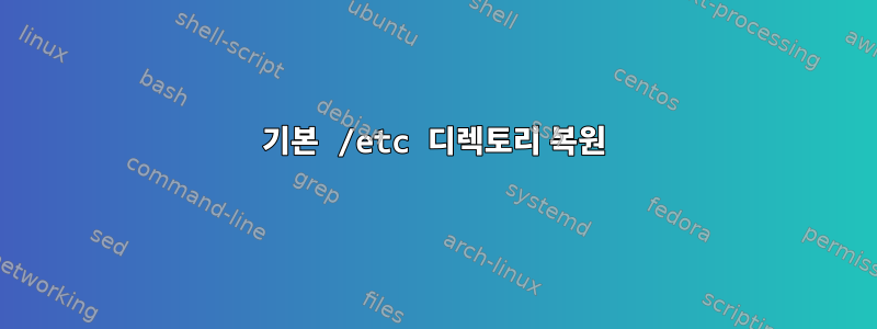 기본 /etc 디렉토리 복원