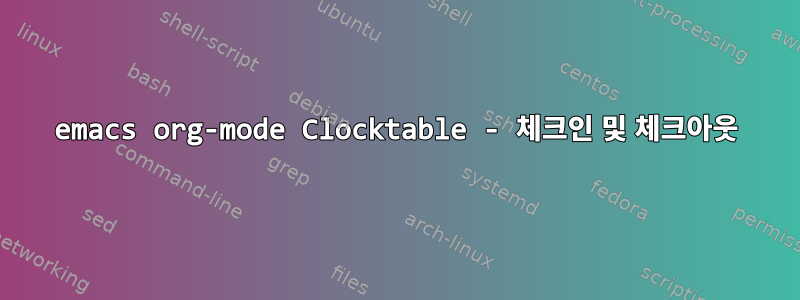 emacs org-mode Clocktable - 체크인 및 체크아웃