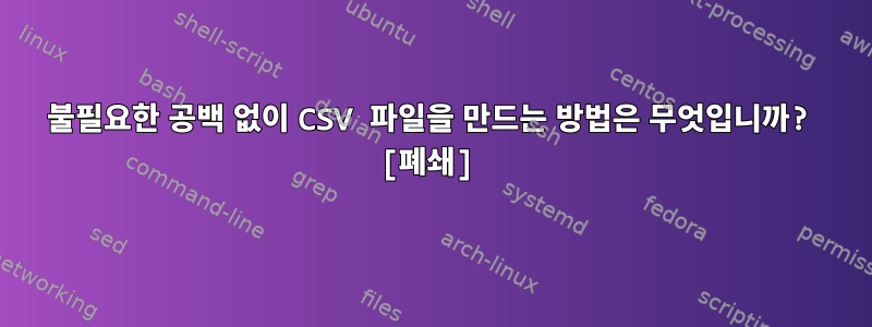 불필요한 공백 없이 CSV 파일을 만드는 방법은 무엇입니까? [폐쇄]