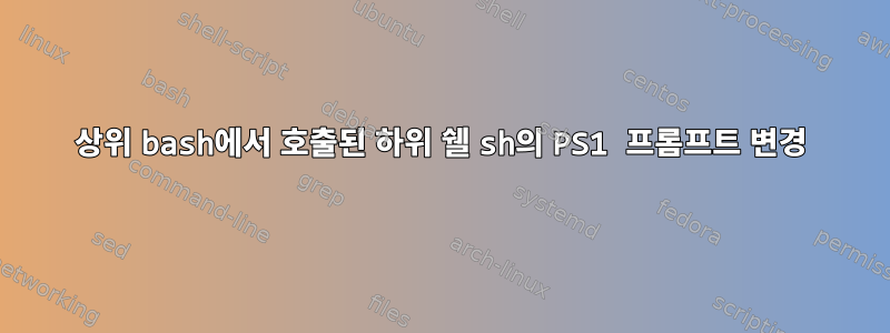 상위 bash에서 호출된 하위 쉘 sh의 PS1 프롬프트 변경