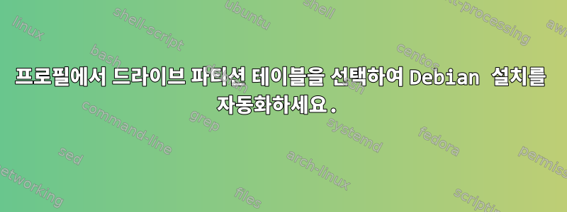 프로필에서 드라이브 파티션 테이블을 선택하여 Debian 설치를 자동화하세요.