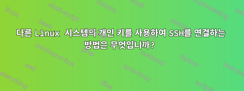 다른 Linux 시스템의 개인 키를 사용하여 SSH를 연결하는 방법은 무엇입니까?