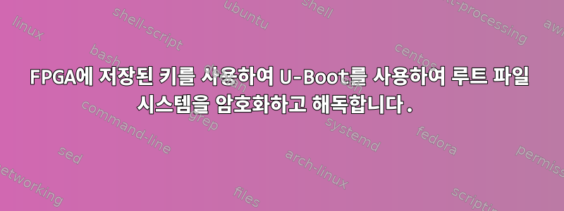 FPGA에 저장된 키를 사용하여 U-Boot를 사용하여 루트 파일 시스템을 암호화하고 해독합니다.