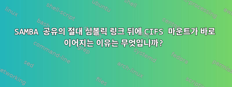 SAMBA 공유의 절대 심볼릭 링크 뒤에 CIFS 마운트가 바로 이어지는 이유는 무엇입니까?