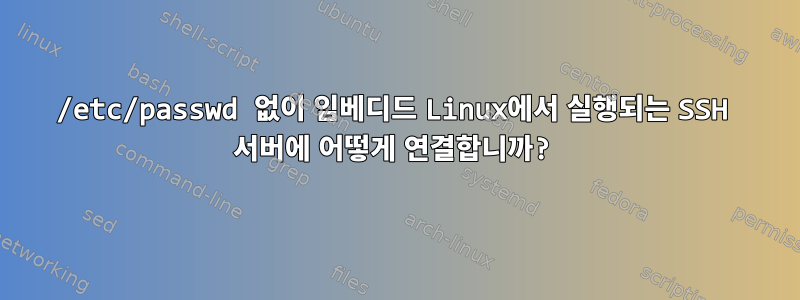 /etc/passwd 없이 임베디드 Linux에서 실행되는 SSH 서버에 어떻게 연결합니까?