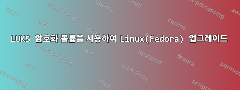 LUKS 암호화 볼륨을 사용하여 Linux(Fedora) 업그레이드