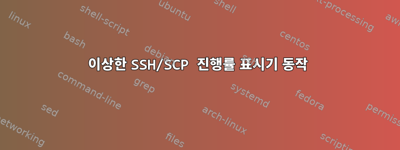 이상한 SSH/SCP 진행률 표시기 동작