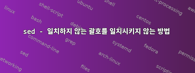 sed - 일치하지 않는 괄호를 일치시키지 않는 방법