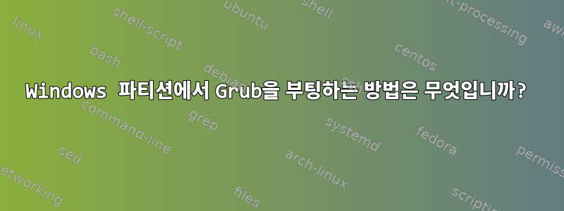 Windows 파티션에서 Grub을 부팅하는 방법은 무엇입니까?