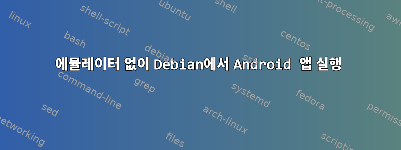 에뮬레이터 없이 Debian에서 Android 앱 실행