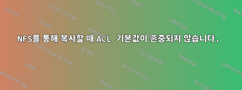 NFS를 통해 복사할 때 ACL 기본값이 존중되지 않습니다.