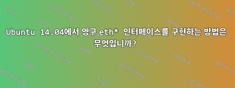 Ubuntu 14.04에서 영구 eth* 인터페이스를 구현하는 방법은 무엇입니까?