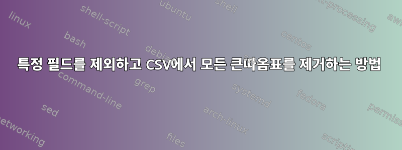 특정 필드를 제외하고 CSV에서 모든 큰따옴표를 제거하는 방법