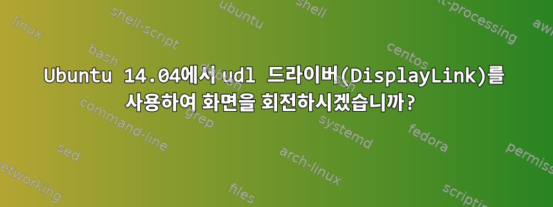 Ubuntu 14.04에서 udl 드라이버(DisplayLink)를 사용하여 화면을 회전하시겠습니까?