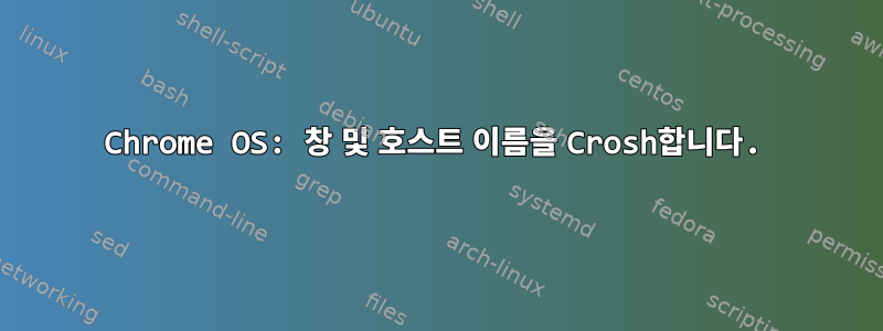 Chrome OS: 창 및 호스트 이름을 Crosh합니다.