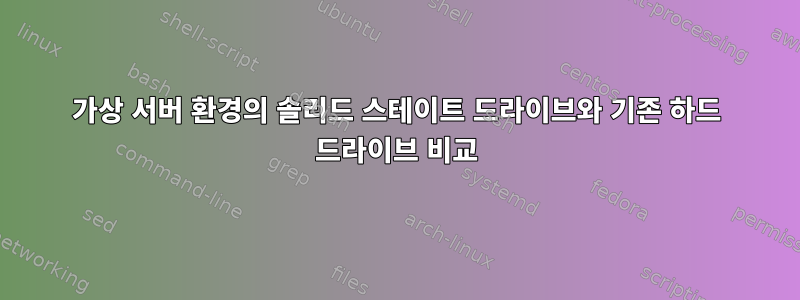 가상 서버 환경의 솔리드 스테이트 드라이브와 기존 하드 드라이브 비교