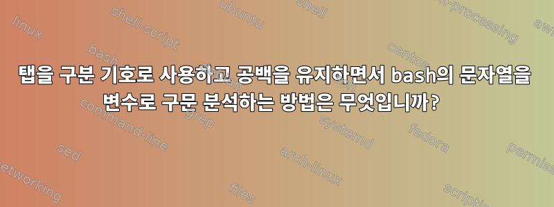 탭을 구분 기호로 사용하고 공백을 유지하면서 bash의 문자열을 변수로 구문 분석하는 방법은 무엇입니까?