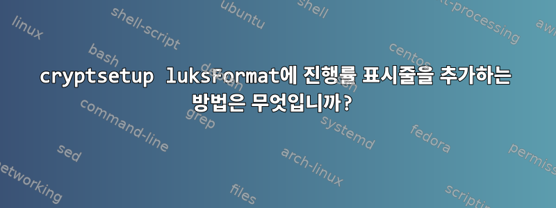 cryptsetup luksFormat에 진행률 표시줄을 추가하는 방법은 무엇입니까?