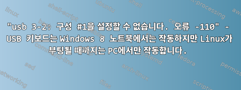 "usb 3-2: 구성 #1을 설정할 수 없습니다. 오류 -110" - USB 키보드는 Windows 8 노트북에서는 작동하지만 Linux가 부팅될 때까지는 PC에서만 작동합니다.