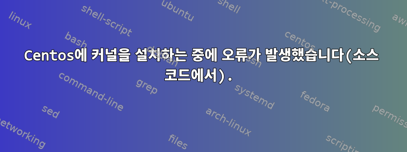 Centos에 커널을 설치하는 중에 오류가 발생했습니다(소스 코드에서).