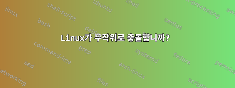 Linux가 무작위로 충돌합니까?