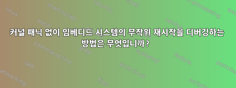 커널 패닉 없이 임베디드 시스템의 무작위 재시작을 디버깅하는 방법은 무엇입니까?